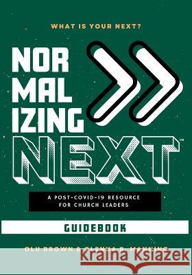Normalizing Next(TM) Guidebook: A Post-COVID-19 Resource for Church Leaders: A Post-COVID-19 Resource for Church Leaders Olu Brown Glenna B. Manning 9781088034293 Culverhouse LLC