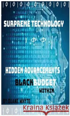 Supreme Technology: Hidden advancements black budget within: Hidden advancement black budget within Duane K. Whyte 9781088035092 Duane K. Whyte