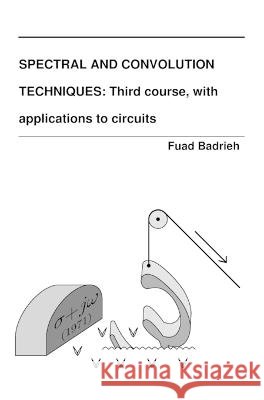 Spectral and Convolution Techniques: Third course, with applications to circuits Fuad Badrieh 9781088035436