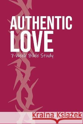 Authentic Love: A 7-Week Bible Study Melissa Marie Montes   9781088035719 IngramSpark