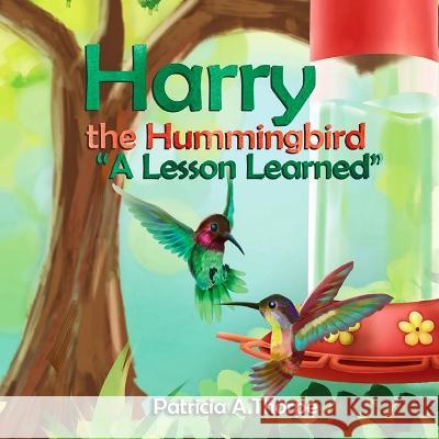 Harry the Hummingbird: A Lesson Learned Patricia A Thorpe   9781088036884 Patricia a Thorpe