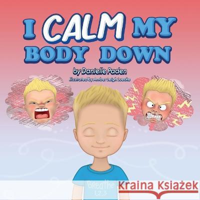 I Calm My Body Down Danielle Paden Amber Leigh Luecke  9781088038123