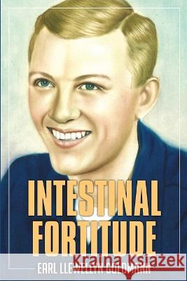 Intestinal Fortitude: A Memoir Earl Llewellyn Goldmann, Patricia L Brooks, Ann Narcisian Videan 9781088038291 IngramSpark