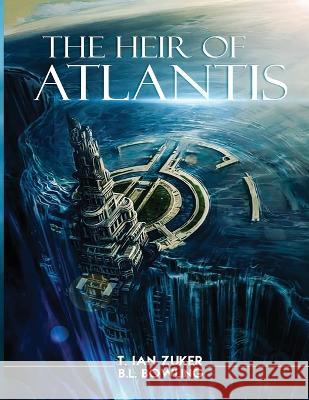 The Heir of Atlantis T Ian Zuker, B L Bowling 9781088040355 IngramSpark