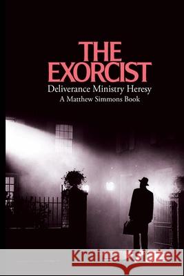 The Exorcist Deliverance Ministry Heresy Matthew Simmons 9781088041062
