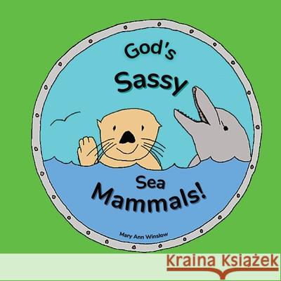 God's Sassy Sea Mammals Mary Ann Winslow Benjamin Winslow Kent Winslow 9781088041727