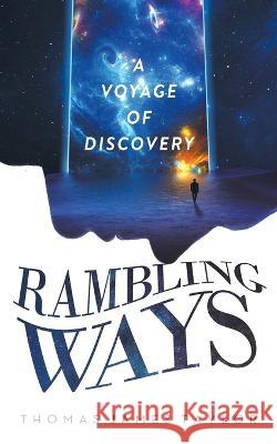 Rambling Ways: A Voyage of Discovery Thomas James Taylor 9781088044094 IngramSpark