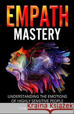 Empath Mastery: Understanding the Emotions of Highly Sensitive People Charles Cummings   9781088044360 Publishing Forte