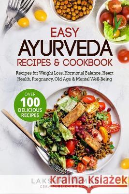 Easy Ayurveda Recipes & Cookbook: Recipes for Weight Loss, Hormonal Balance, Heart Health, Pregnancy, Old Age & Mental Well-Being Lakshmi Vemuri 9781088049693