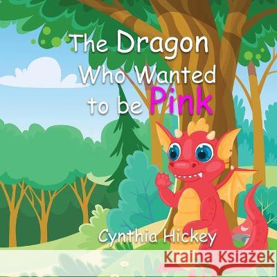 The Dragon Who Wanted To Be Pink Cynthia Hickey 9781088050019
