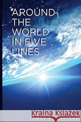 Around The World In Five Lines James B. Anstead 9781088050446