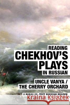 Reading Chekhov's Plays in Russian: A Parallel-Text Russian Reader Mark Pettus   9781088050576