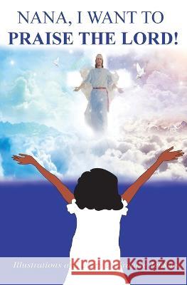 Nana, I Want To Praise The Lord Tranise Jenkins 9781088050729 IngramSpark