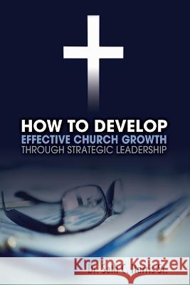 How to Develop Effective Church Growth Through Strategic Leadership Seth Harris 9781088051108 Seth