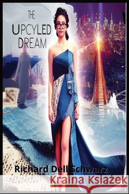 The Upcycled Dream: From Fabric Scraps to Fashion Week Richard Dell Schwarz 9781088051245 Richard Dell Schwarz
