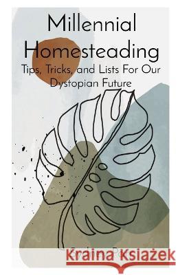 Millennial Homesteading: Tips, Tricks, and Lists For Our Dystopian Future Sydney A Parr   9781088052136 Sydney Parr