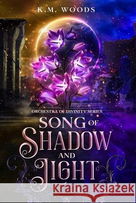 Song of Shadow and Light K M Woods 9781088053058 IngramSpark