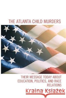 The Atlanta Child Murders: Their Message Today About Education, Politics and Race Relations John Liebert, Felecia Nace 9781088053843