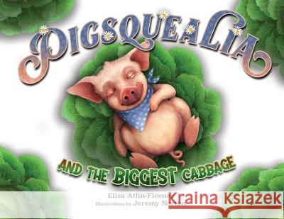 Pigsquealia And The Biggest Cabbage Elisa L Atlin-Fleener, Jeremy Norton 9781088057513 IngramSpark