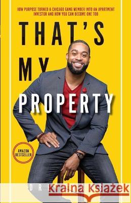 That's My Property: How Purpose Turned a Chicago Gang Member Into an Apartment Investor & How You Can Become One Too Dre M Evans   9781088057766 That's My Property