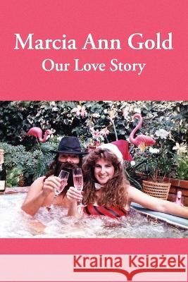 Marcia Ann Gold: Our Love Story Bob Gold   9781088058879 Bob Gold and Associates