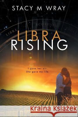 Libra Rising Stacy M Wray 9781088059647 IngramSpark