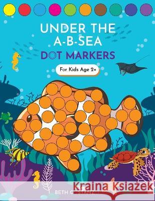 Dot Markers Activity Book! Under the A-B-Sea Learning Alphabet Letters ages 3-5 Beth Costanzo 9781088059678