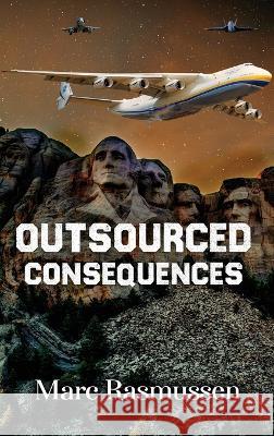 Outsourced Consequences Marc Rasmussen 9781088060599 IngramSpark
