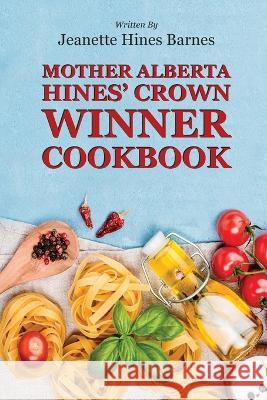 Mother Alberta Hines\' Crown Winner Cookbook Jeanette Hines Barnes 9781088061107 Jhb Southern Gourmet Bakery