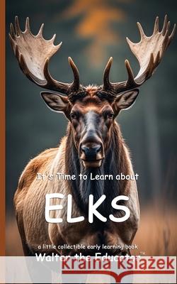 It's Time to Learn about Elks Walter the Educator 9781088061572 Silent King Books