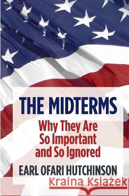 The Midterms Why They Are So Important and So Ignored Earl Ofari Hutchinson   9781088061978 Mid Passage Press