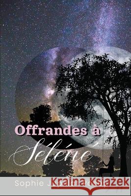 Offrandes à Séléné Posey, Sophie Jupillat 9781088062494 IngramSpark
