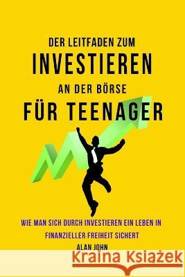 Der Moderne Leitfaden für Aktienmarktinvestitionen für Jugendliche: Wie Ein Leben in finanzieller Freiheit durch die Macht des Investierens Gewährleis John, Alan 9781088063194 Aude Publishing