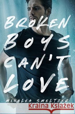 Broken Boys Can't Love Micalea Smeltzer   9781088064764 Micalea a Smeltzer LLC