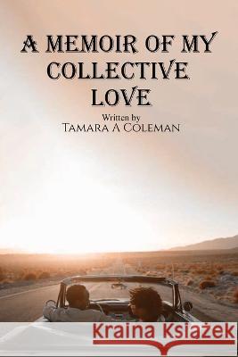 A Memoir of My Collective Love Tamara a. Coleman 9781088064818 Tamara a Coleman