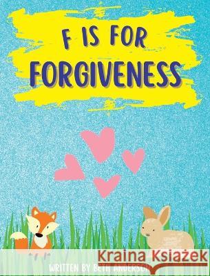 F is for Forgiveness: Supporting children's mental and emotional release by teaching them how forgiveness makes you free. Beth Anderson   9781088065457 Beth Anderson