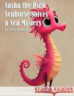 Sasha the Pink Seahorse Solves a Sea Mystery Kelly Johnson 9781088066065 Marick Booster