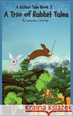 A Trio of Rabbit Tales: A Rabbit Tale: Book 3 Johnathan Andrew Zoschke Traci Zoschke 9781088066393 Johnathan Zoschke