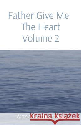 Father Give Me The Heart Volume 2 Alexia L. Bartholomew 9781088067031