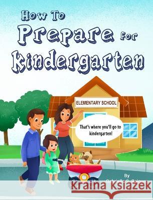 How to Prepare for Kindergarten Gabriella S Rajguru 9781088067079 IngramSpark