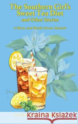 The Southern Girl\'s Sweet Tea Diet and Other Stories Caroline Stephenson 9781088067345 Regit Publishing