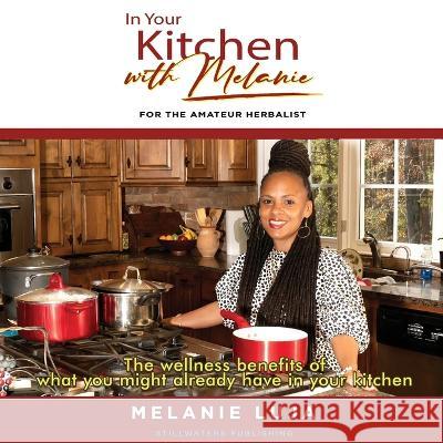 In Your Kitchen with Melanie: For The Amateur Herbalist Melanie Luja Stillwaters Publishing 9781088069004 Stillwaters Publishing
