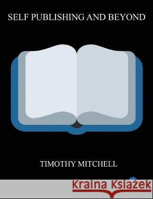 Self Publishing And Beyond.. Timothy Mitchell 9781088069080