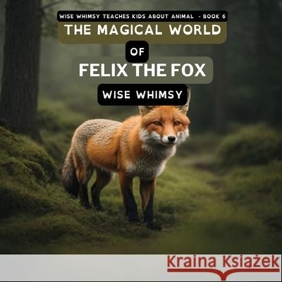 The Magical World of Felix the Fox Wise Whimsy 9781088069578 Young Minds Publishing