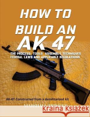 How to Build an AK 47 Marshall Trivett   9781088069622 Patrick Scott McGlynn