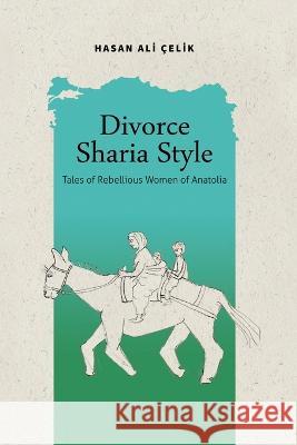 Divorce Sharia Style: Tales of Rebellious Women of Anatolia Hasan ?elik 9781088070666 Hasan's Books