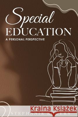 Special Education: A Personal Perspective Stephanie Rogers 9781088072530 Rogers Inc.