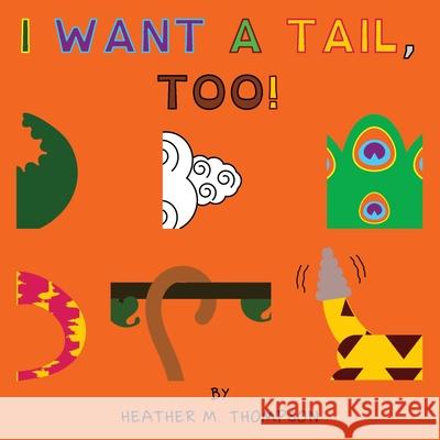 I Want a Tail, Too! Heather M. Thompson 9781088072769