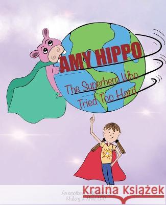Amy Hippo: The Superhero Who Tried Too Hard Mallory White 9781088072776
