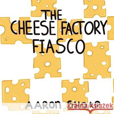 The Cheese Factory Fiasco Aaron Shoap 9781088072837 Aaron Shoap